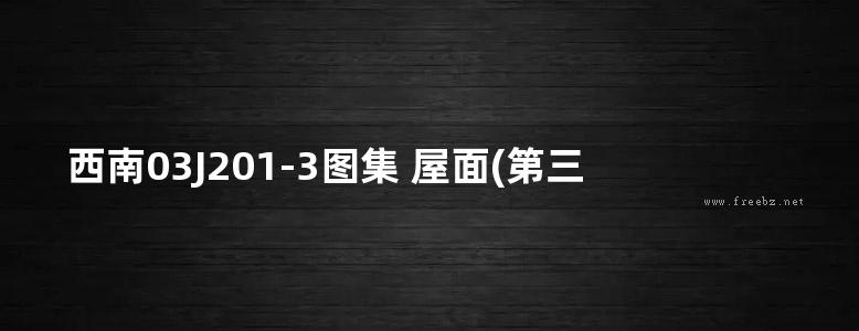 西南03J201-3图集 屋面(第三分册)金属夹芯板、金属压型板、采光玻璃屋面